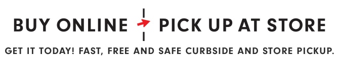 BUY ONLINE, PICK UP AT STORE