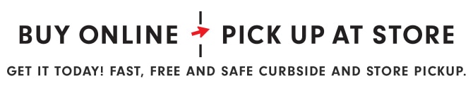 BUY ONLINE, PICK UP AT STORE