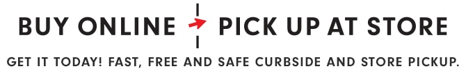 BUY ONLINE, PICK UP AT STORE