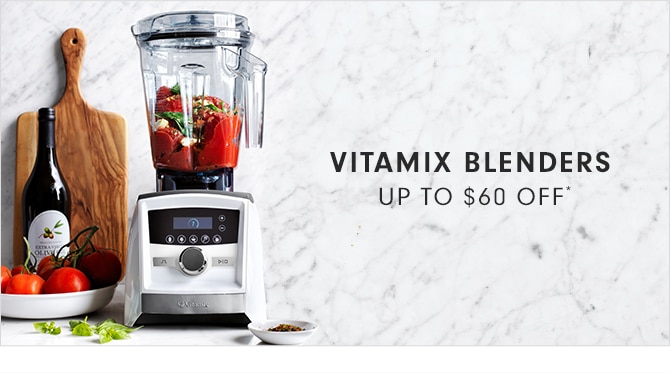 VITAMIX BLENDERS - UP TO $60 OFF*