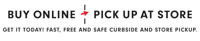 BUY ONLINE - PICK UP AT STORE