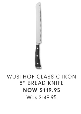 WÜSTHOF CLASSIC IKON 8” BREAD KNIFE - NOW $119.95