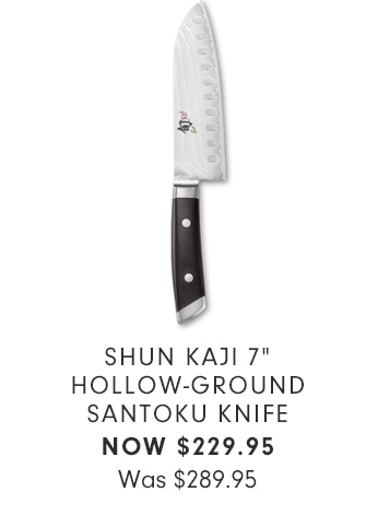 SHUN KAJI 7” HOLLOW-GROUND SANTOKU KNIFE - NOW $229.95