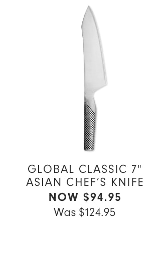GLOBAL CLASSIC 7” ASIAN CHEF’S KNIFE - NOW $94.95