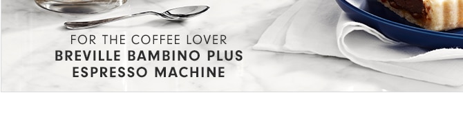 FOR THE COFFEE LOVER - BREVILLE BAMBINO PLUS ESPRESSO MACHINE