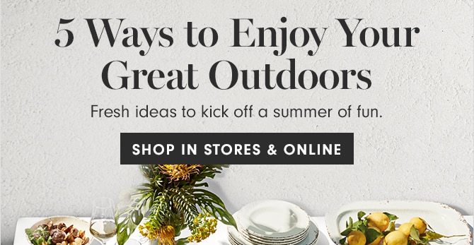 5 Ways to Enjoy Your Great Outdoors - SHOP IN STORES & ONLINE