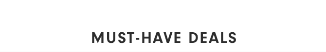 MUST-HAVE DEALS