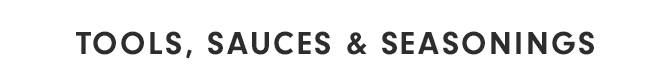 TOOLS, SAUCES & SEASONINGS