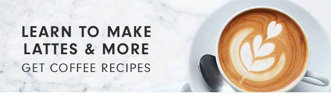 LEARN TO MAKE LATTES & MORE GET COFFEE RECIPES