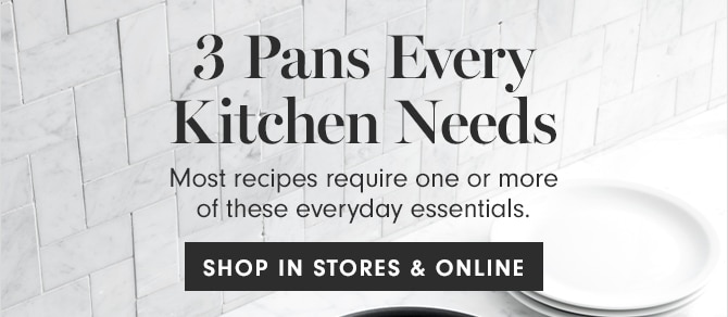 3 Pans Every Kitchen Needs - SHOP IN STORES & ONLINE