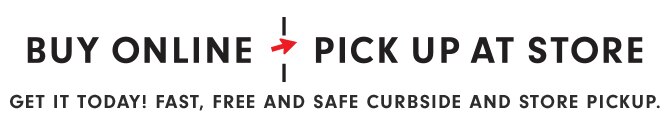 BUY ONLINE, PICK UP AT STORE
