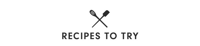 RECIPES TO TRY