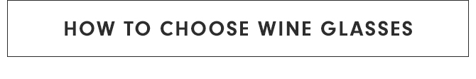 HOW TO CHOOSE WINE GLASSES
