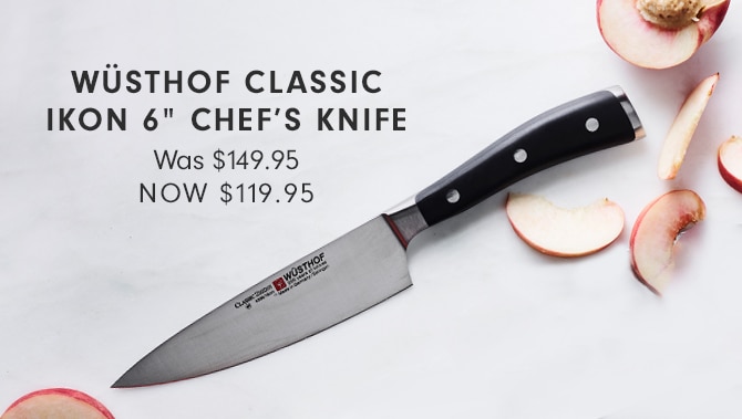 WÜSTHOF CLASSIC IKON 6” CHEF’S KNIFE - NOW $119.95