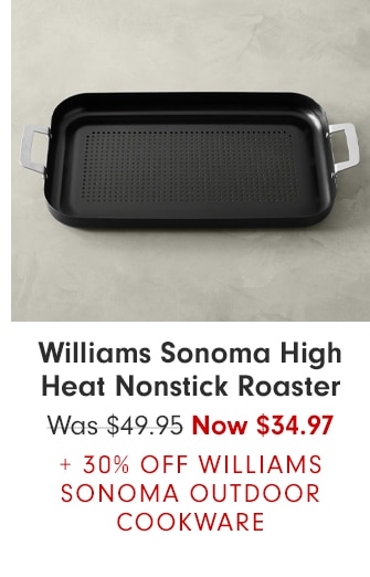 Williams Sonoma High Heat Nonstick Roaster - Now $34.97 + 30% OFF WILLIAMS SONOMA OUTDOOR COOKWARE
