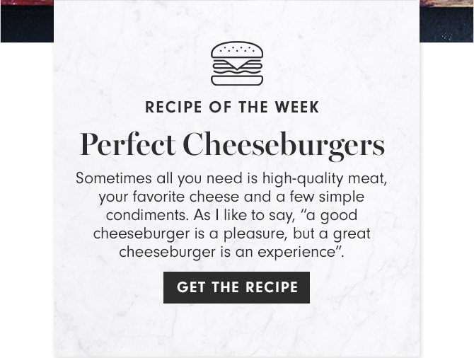 RECIPE OF THE WEEK - Perfect Cheeseburgers - GET THE RECIPE