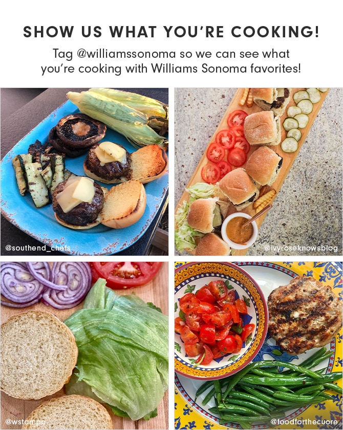 SHOW US WHAT YOU’RE COOKING! Tag @williamssonoma so we can see what you’re cooking with Williams Sonoma favorites!