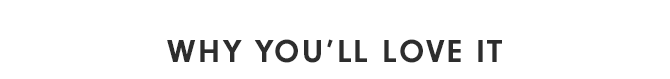 WHY YOU'LL LOVE IT