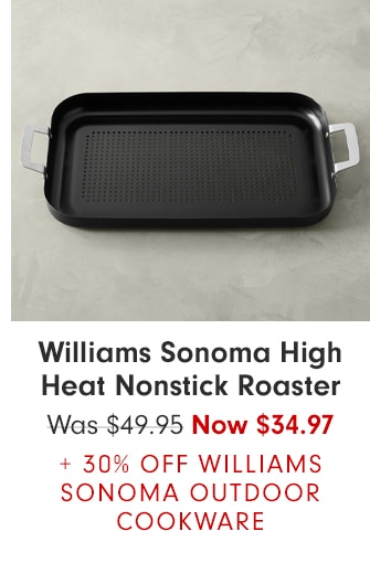 Williams Sonoma High Heat Nonstick Roaster - Now $34.97 + 30% OFF WILLIAMS SONOMA OUTDOOR COOKWARE