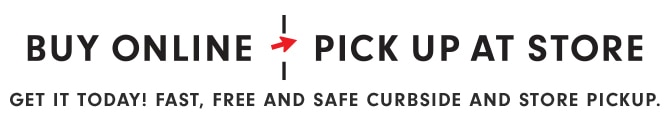 BUY ONLINE - PICK UP AT STORE