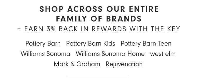 SHOP ACROSS OUR ENTIRE FAMILY OF BRANDS + EARN 3% BACK IN REWARDS WITH THE KEY