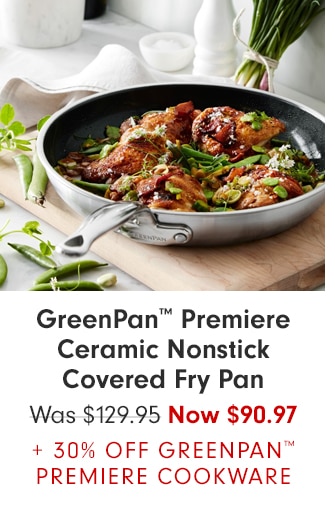 GreenPan™ Premiere Nonstick Ceramic Covered Fry Pan - Now $90.97 + 30% OFF GREENPAN™ PREMIERE COOKWARE