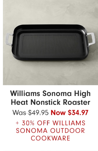 Williams Sonoma High Heat Nonstick Roaster - Now $34.97 + 30% OFF WILLIAMS SONOMA OUTDOOR COOKWARE