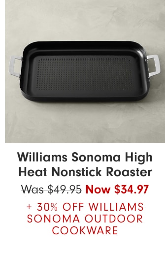 Williams Sonoma High Heat Nonstick Roaster - Now $34.97 + 30% OFF WILLIAMS SONOMA OUTDOOR COOKWARE