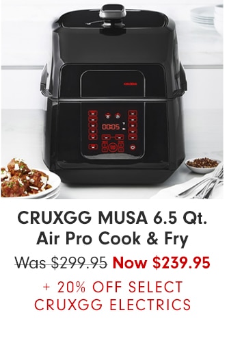 CRUXGG MUSA 6.5 Qt. Air Pro Cook & Fry - Now $239.95 + 20% OFF SELECT CRUXGG ELECTRICS