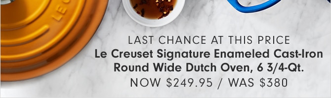 LAST CHANCE AT THIS PRICE - Le Creuset Signature Enameled Cast-Iron Round Wide Dutch Oven, 6 3/4-Qt. - NOW $249.95