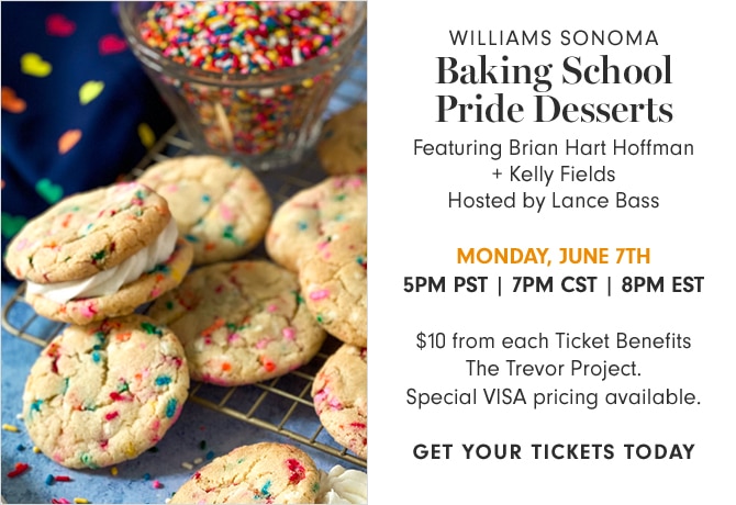WILLIAMS SONOMA Baking School Pride Desserts - Featuring Brian Hart Hoffman + Kelly Fields - Hosted by Lance Bass - MONDAY, JUNE 7TH - 5PM PST - 7pm CST - 8pm EST - GET YOUR TICKETS TODAY