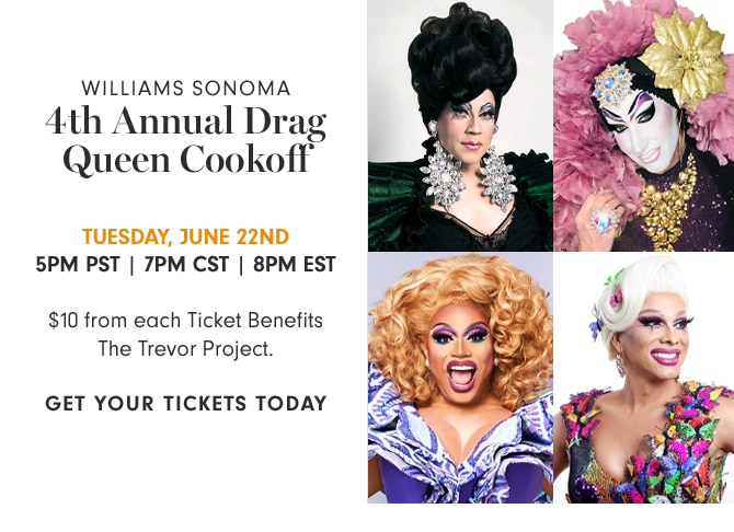 WILLIAMS SONOMA - 4th Annual Drag Queen Cookoff - TUESDAY, JUNE 22ND - 5PM PST - 7PM CST - 8PM EST - GET YOUR TICKETS TODAY
