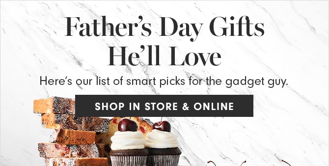 Father’s Day Gifts He’ll Love - SHOP IN STORES & ONLINE