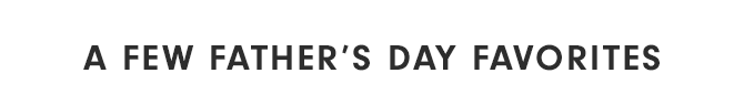 A FEW FATHER’S DAY FAVORITES