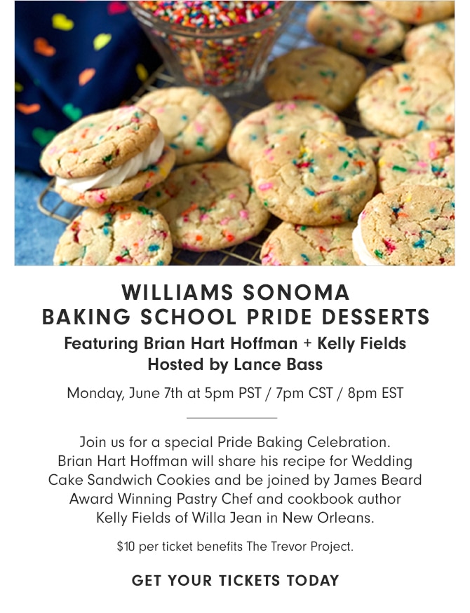 WILLIAMS SONOMA BAKING SCHOOL PRIDE DESSERTS - Featuring Brian Hart Hoffman + Kelly Fields - Hosted by Lance Bass - Monday, June 7th at 5pm PST - 7pm CST - 8pm EST - GET YOUR TICKETS TODAY