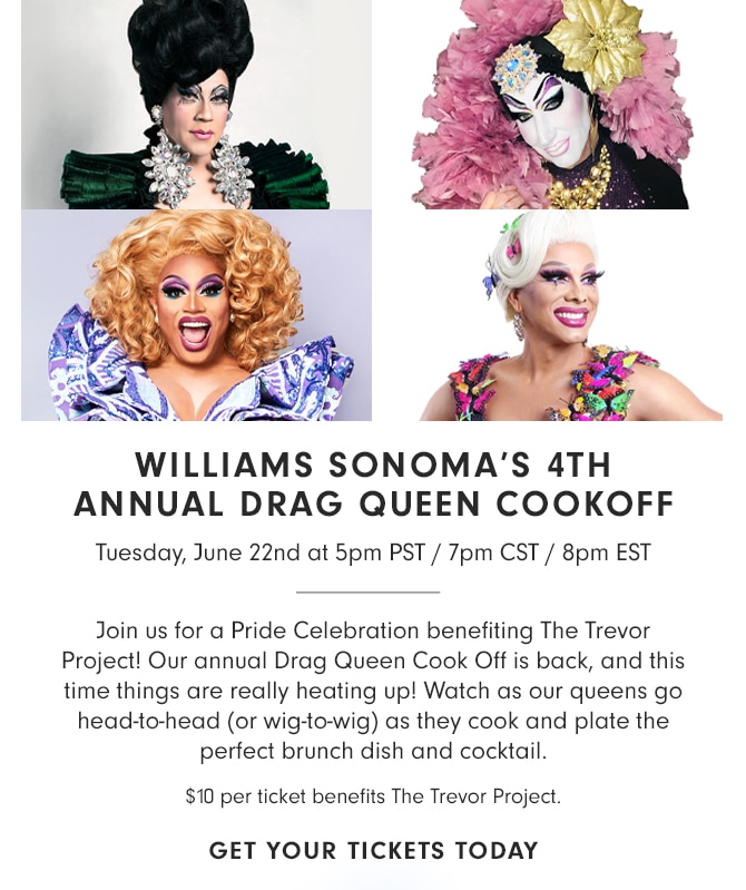 WILLIAMS SONOMA’S 4TH ANNUAL DRAG QUEEN COOKOFF - Tuesday, June 22nd at 5pm PST - 7pm CST - 8pm EST - GET YOUR TICKETS TODAY