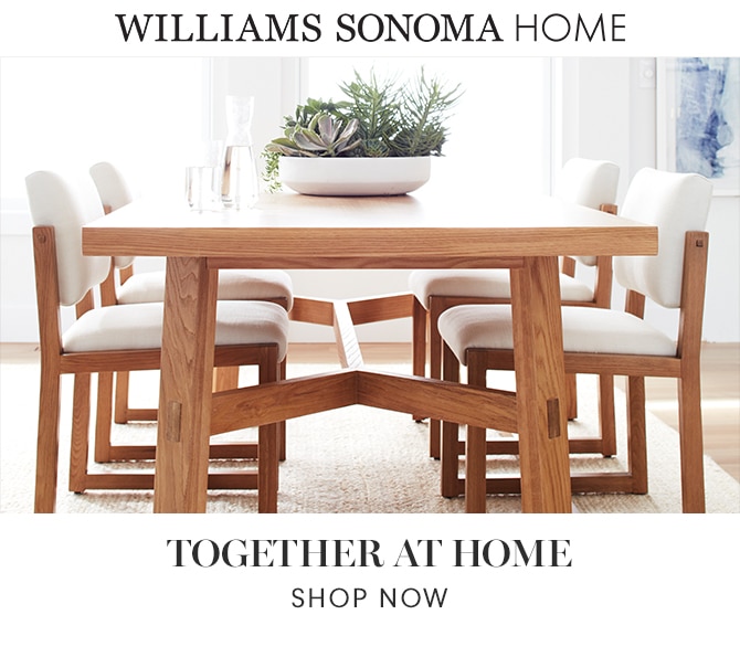 WILLIAMS SONOMA HOME - TOGETHER AT HOME - SHOP NOW