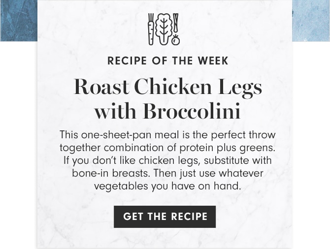 RECIPE OF THE WEEK - Roast Chicken Legs with Broccolini - GET THE RECIPE