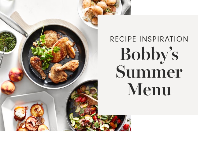 RECIPE INSPIRATION - Bobby’s Summer Menu