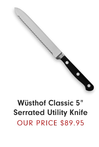 Wüsthof Classic 5” Serrated Utility Knife - Our Price $89.95