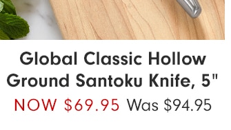 Global Classic Hollow Ground Santoku Knife, 5” - Now $69.95