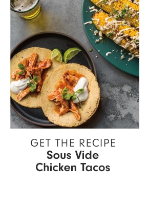 GET THE RECIPE - Sous Vide Chicken Tacos