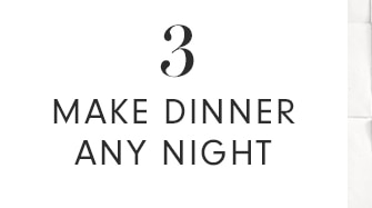 3 - MAKE DINNER ANY NIGHT