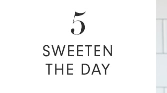 5 - SWEETEN THE DAY