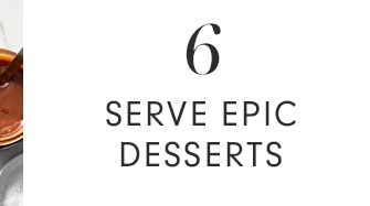 6 - SERVE EPIC DESSERTS