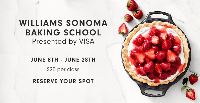 WILLIAMS SONOMA BAKING SCHOOL - Presented by VISA - JUNE 8TH - JUNE 28TH - $20 per class - RESERVE YOUR SPOT