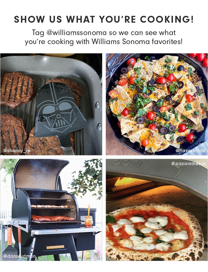 SHOW US WHAT YOU’RE COOKING! Tag @williamssonoma so we can see what you’re cooking with Williams Sonoma favorites!