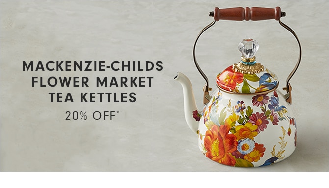 MACKENZIE-CHILDS FLOWER MARKET TEA KETTLES - 20% OFF*