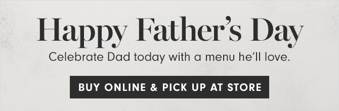 Happy Father’s Day - BUY ONLINE & PICK UP AT STORE