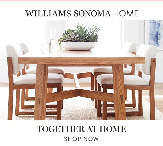 WILLIAMS SONOMA HOME - TOGETHER AT HOME - SHOP NOW